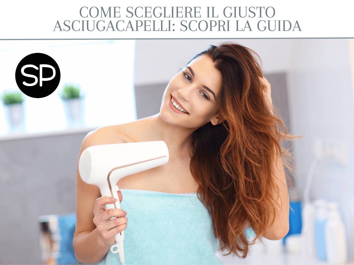 Come scegliere il giusto asciugacapelli: scopri la guida
